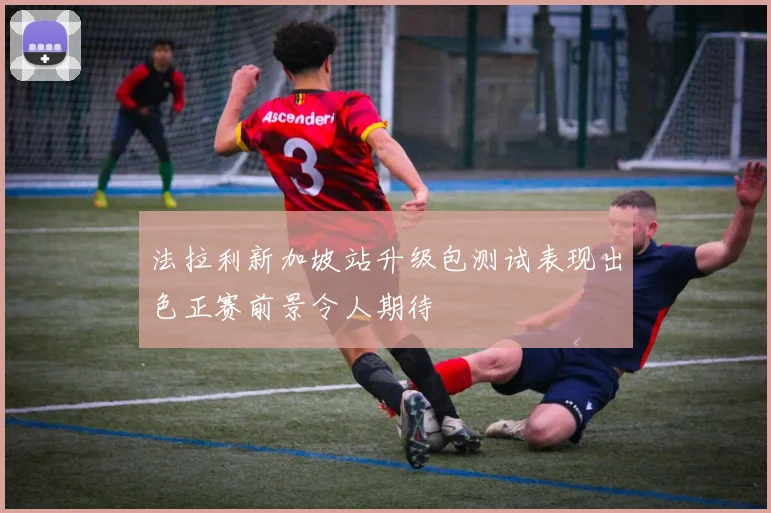 法拉利新加坡站升级包测试表现出色正赛前景令人期待
